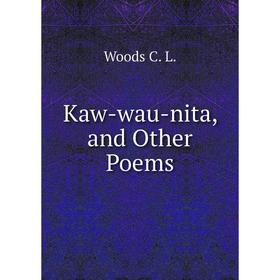 

Книга Kaw-wau-nita, and Other Poems