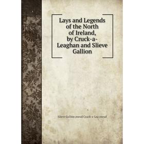 

Книга Lays and Legends of the North of Ireland, by Cruck-a-Leaghan and Slieve Gallion