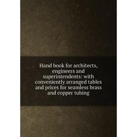 

Книга Hand book for architects, engineers and superintendents: with conveniently arranged tables and prices for seamless brass and copper tubing