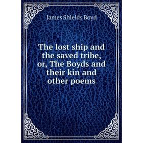 

Книга The lost ship and the saved tribe, or, The Boyds and their kin and other poems