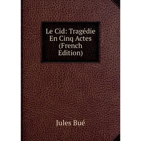 

Книга Le Cid: Tragédie En Cinq Actes