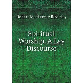

Книга Spiritual Worship. A Lay Discourse