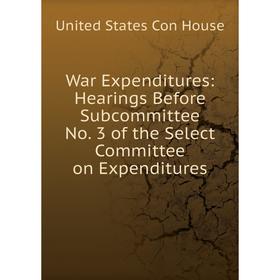 

Книга War Expenditures: Hearings Before Subcommittee No. 3 of the Select Committee on Expenditures