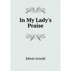 

Книга In My Lady's Praise