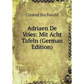 

Книга Adriaen De Vries: Mit Acht Tafeln (German Edition)