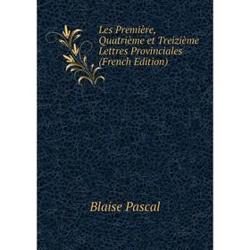 

Книга Les Première, Quatrième et Treizième Lettres Provinciales