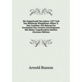 

Книга Die Doppelwahl Des Jahres 1257 Und Das Römische Königthum Alfons X.
