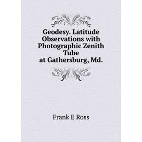 

Книга Geodesy. Latitude Observations with Photographic Zenith Tube at Gathersburg, Md.