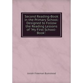 

Книга Second Reading-Book in the Primary School: Designed to Follow the Reading Lessons of My First School-Book.