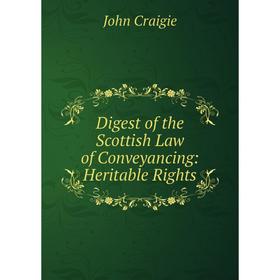 

Книга Digest of the Scottish Law of Conveyancing: Heritable Rights