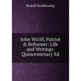 

Книга John Wiclif, Patriot & Reformer: Life and Writings. Quincentenary Ed