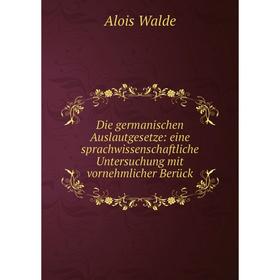 

Книга Die germanischen Auslautgesetze: eine sprachwissenschaftliche Untersuchung mit vornehmlicher Berück