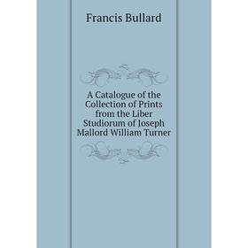 

Книга A Catalogue of the Collection of Prints from the Liber Studiorum of Joseph Mallord William Turner