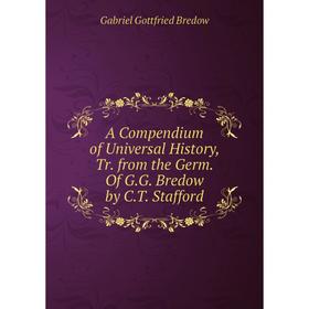 

Книга A Compendium of Universal History, Tr. from the Germ. Of G.G. Bredow by C.T. Stafford
