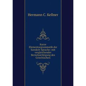 

Книга Kurz e Elementargrammatik der Sanskrit-Sprache: mit vergleichender Berücksichtigung des Griechischen
