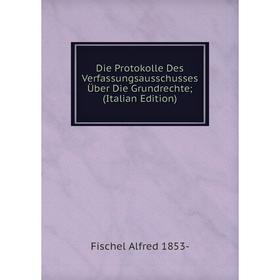 

Книга Die Protokolle Des Verfassungsausschusses Über Die Grundrechte; (Italian Edition)