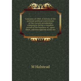 

Книга Caucuses of 1860. A history of the national political conventions of the current presidential campaigns