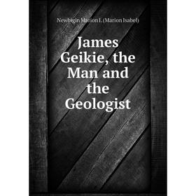 

Книга James Geikie, the Man and the Geologist