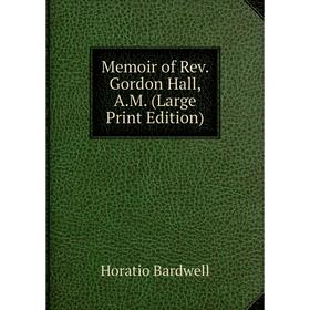 

Книга Memoir of Rev Gordon Hall, AM (Large Print Edition)