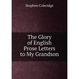 

Книга The Glory of English Prose Letters to My Grandson