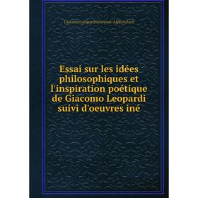 

Книга Essai sur les idées philosophiques et l'inspiration poétique de Giacomo Leopardi suivi d'oeuvres iné