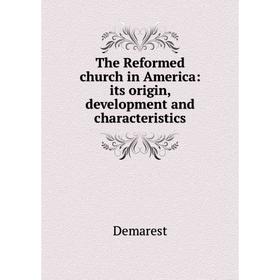 

Книга The Reformed church in America: its origin, development and characteristics