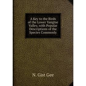 

Книга A Key to the Birds of the Lower Yangtse Valley, with Popular Descriptions of the Species Commonly