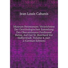 

Книга Museum Heineanum: Verzeichniss Der Ornithologischen Sammlung Des Oberamtmann Ferdinand Heine, Auf Gut St Burchard Vor Halberstadt, Volume 4, par