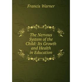 

Книга The Nervous System of the Child: Its Growth and Health in Education