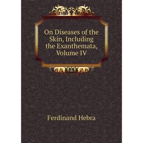 

Книга On Diseases of the Skin, Including the Exanthemata, Volume IV
