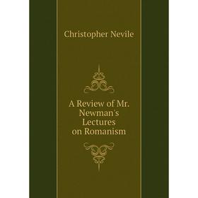 

Книга A Review of Mr. Newman's Lectures on Romanism