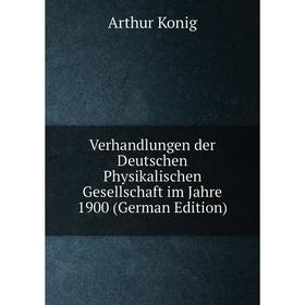 

Книга Verhandlungen der Deutschen Physikalischen Gesellschaft im Jahre 1900 (German Edition)