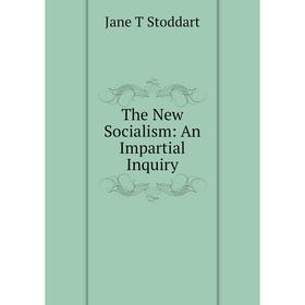 

Книга The New Socialism: An Impartial Inquiry