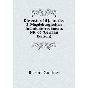 

Книга Die ersten 15 Jahre des 3. Magdeburgischen Infanterie-regiments NR. 66 (German Edition)