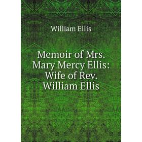 

Книга Memoir of Mrs Mary Mercy Ellis: Wife of Rev William Ellis