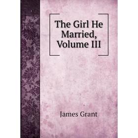 

Книга The Girl He Married, Volume III