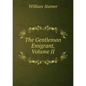 

Книга The Gentleman Emigrant, Volume II