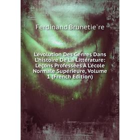 

Книга L'évolution Des Genres Dans L'histoire De La Littérature: Leçons Professées À L'école Normale Supérieure, Volume 1