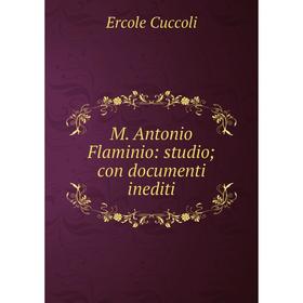 

Книга M Antonio Flaminio: studio con documenti inediti