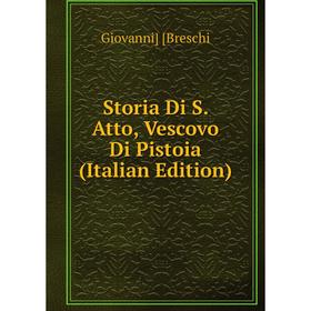 

Книга Storia Di S. Atto, Vescovo Di Pistoia (Italian Edition)