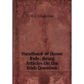 

Книга Handbook of Home Rule: Being Articles On the Irish Question