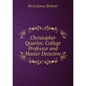 

Книга Christopher Quarles: College Professor and Master Detective
