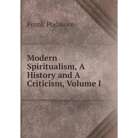 

Книга Modern Spiritualism, A History and A Criticism, Volume I