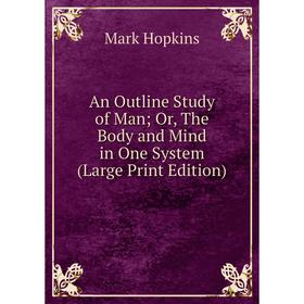 

Книга An Outline Study of Man Or, The Body and Mind in One System (Large Print Edition)