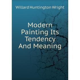 

Книга Modern Painting Its Tendency And Meaning