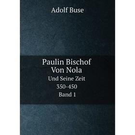 

Книга Paulin Bischof Von Nola Und Seine Zeit 350-450. Band 1