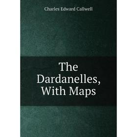 

Книга The Dardanelles, With Maps