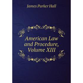 

Книга American Law and Procedure, Volume XIII