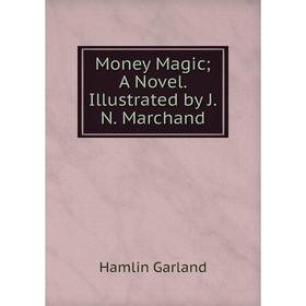 

Книга Money Magic a novel Illustrated by JN Marchand