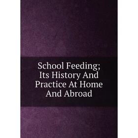 

Книга School Feeding; Its History And Practice At Home And Abroad